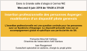Françoise Beuchat Vailleau Directrice de l‘association Actif Genève Ivan Rougemont Consultant spécialisé en autisme, chargé du projet pilote Insertion professionnelle des personnes Asperger: modélisation d‘un dispositif pilote genevois  L’insertion professionnelle est une question centrale pour les personnes  avec un Syndrome d’Asperger. Le dispositif présenté mise sur un accompagnement global et spécifique aux particularités du SA.   Dans la Grande salle d’ologia à Cernier/NE Mercredi 6 juin 2018 de 19h30 à 21h30