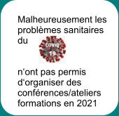 Malheureusement les  problèmes sanitaires  du    n‘ont pas permis  d‘organiser des  conférences/ateliers formations en 2021
