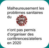 Malheureusement les  problèmes sanitaires  du    n‘ont pas permis  d‘organiser des  conférences/ateliers  en 2020