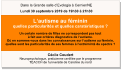 Cécile Coudert  Neuropsychologue, praticienne certifiée par le programme  TEACCH de l‘université de Caroline du nord     L‘autisme au féminin quelles particularités et quelles caratéristiques ?  Un certain nombre de filles ne correspondent pas tout  à fait aux critères diagnostics de l‘autisme.  Où en sommes-nous dans les connaissances sur l‘autisme au féminin, quelles sont les particularités de ses femmes à l‘extréminté du spectre ?   Dans la Grande salle d’Evologia à Cernier/NE Lundi 30 septembre 2019 de 19h30 à 21h30