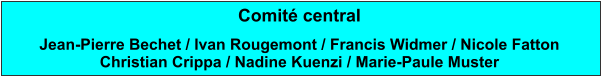 Comité central Jean-Pierre Bechet / Ivan Rougemont / Francis Widmer / Nicole Fatton Christian Crippa / Nadine Kuenzi / Marie-Paule Muster