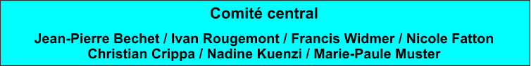 Comité central Jean-Pierre Bechet / Ivan Rougemont / Francis Widmer / Nicole Fatton Christian Crippa / Nadine Kuenzi / Marie-Paule Muster